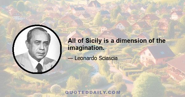 All of Sicily is a dimension of the imagination.