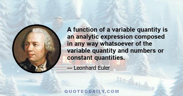 A function of a variable quantity is an analytic expression composed in any way whatsoever of the variable quantity and numbers or constant quantities.