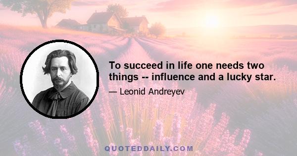 To succeed in life one needs two things -- influence and a lucky star.