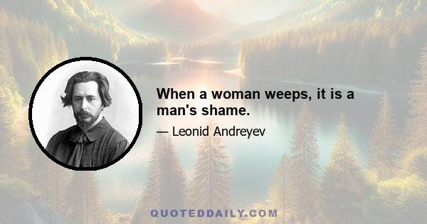 When a woman weeps, it is a man's shame.