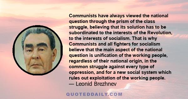 Communists have always viewed the national question through the prism of the class struggle, believing that its solution has to be subordinated to the interests of the Revolution, to the interests of socialism. That is