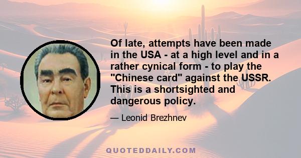 Of late, attempts have been made in the USA - at a high level and in a rather cynical form - to play the Chinese card against the USSR. This is a shortsighted and dangerous policy.