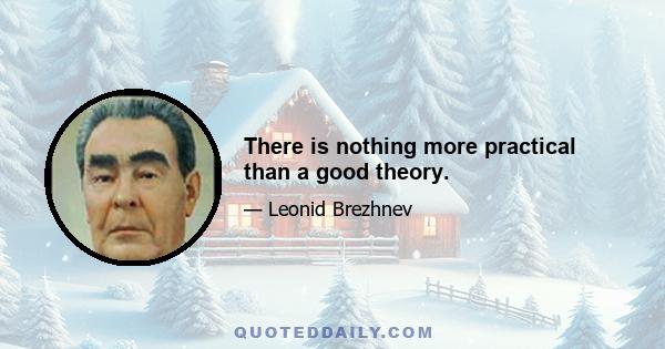 There is nothing more practical than a good theory.