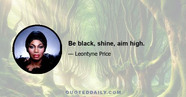 Be black, shine, aim high.