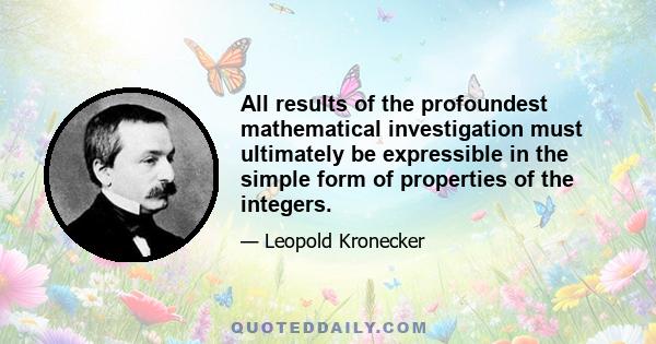 All results of the profoundest mathematical investigation must ultimately be expressible in the simple form of properties of the integers.