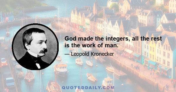 God made the integers, all the rest is the work of man.