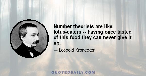 Number theorists are like lotus-eaters -- having once tasted of this food they can never give it up.