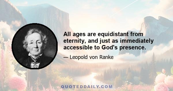 All ages are equidistant from eternity, and just as immediately accessible to God's presence.