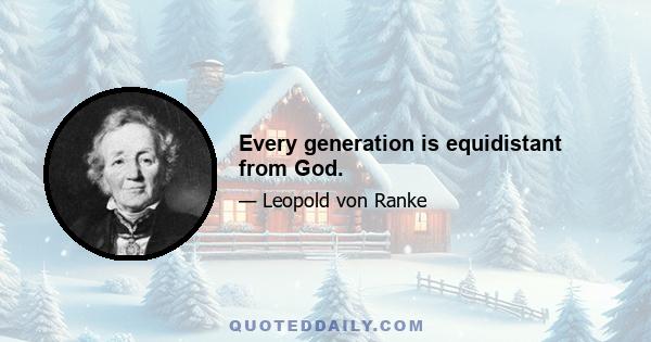 Every generation is equidistant from God.