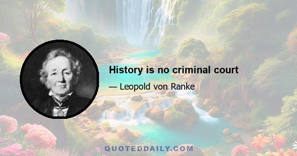 History is no criminal court