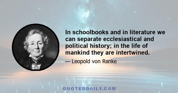 In schoolbooks and in literature we can separate ecclesiastical and political history; in the life of mankind they are intertwined.