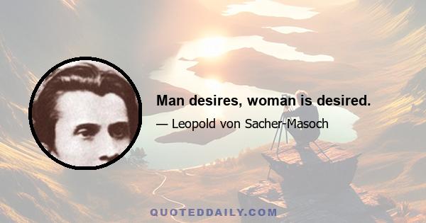 Man desires, woman is desired.