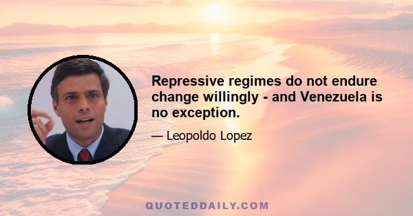 Repressive regimes do not endure change willingly - and Venezuela is no exception.