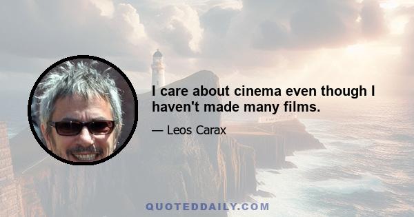 I care about cinema even though I haven't made many films.