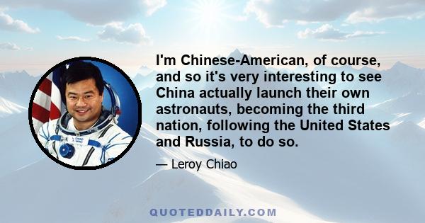 I'm Chinese-American, of course, and so it's very interesting to see China actually launch their own astronauts, becoming the third nation, following the United States and Russia, to do so.