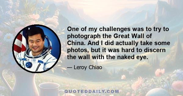 One of my challenges was to try to photograph the Great Wall of China. And I did actually take some photos, but it was hard to discern the wall with the naked eye.