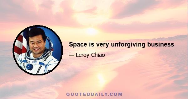 Space is very unforgiving business