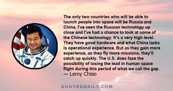 The only two countries who will be able to launch people into space will be Russia and China. I've seen the Russian technology up close and I've had a chance to look at some of the Chinese technology. It's a very high