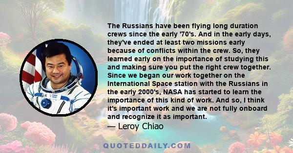 The Russians have been flying long duration crews since the early '70's. And in the early days, they've ended at least two missions early because of conflicts within the crew. So, they learned early on the importance of 