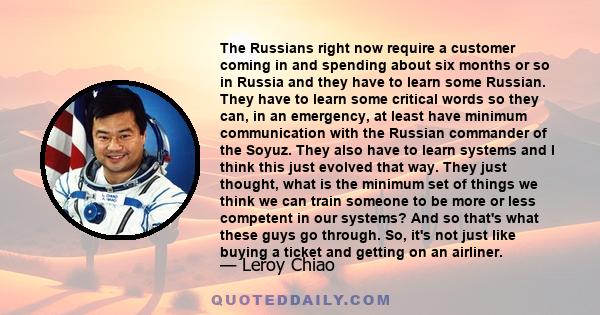 The Russians right now require a customer coming in and spending about six months or so in Russia and they have to learn some Russian. They have to learn some critical words so they can, in an emergency, at least have