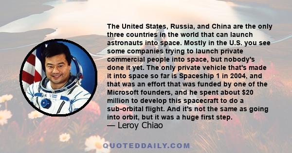 The United States, Russia, and China are the only three countries in the world that can launch astronauts into space. Mostly in the U.S. you see some companies trying to launch private commercial people into space, but