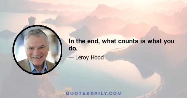 In the end, what counts is what you do.