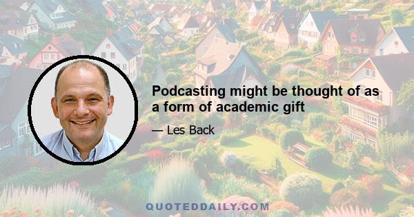 Podcasting might be thought of as a form of academic gift