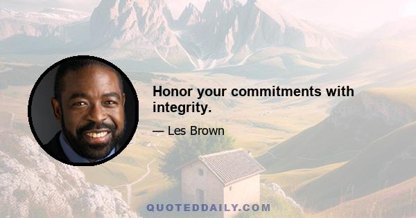 Honor your commitments with integrity.