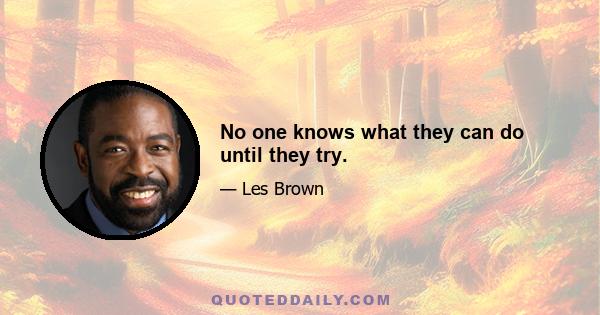 No one knows what they can do until they try.