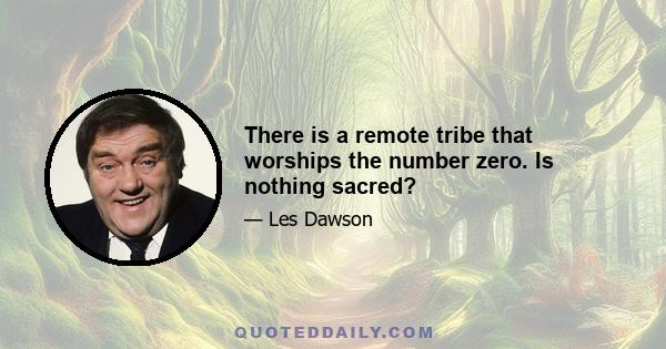 There is a remote tribe that worships the number zero. Is nothing sacred?