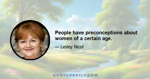 People have preconceptions about women of a certain age.