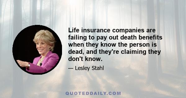 Life insurance companies are failing to pay out death benefits when they know the person is dead, and they're claiming they don't know.