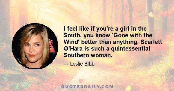 I feel like if you're a girl in the South, you know 'Gone with the Wind' better than anything. Scarlett O'Hara is such a quintessential Southern woman.