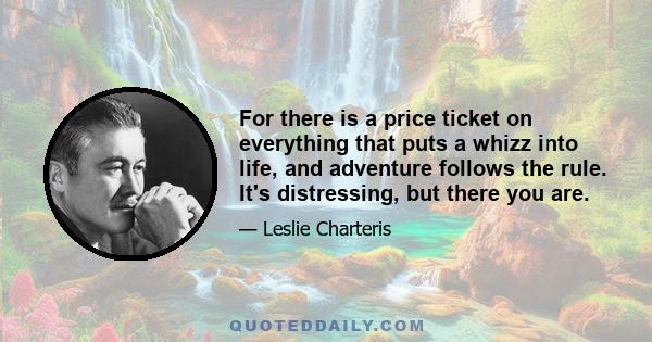 For there is a price ticket on everything that puts a whizz into life, and adventure follows the rule. It's distressing, but there you are.