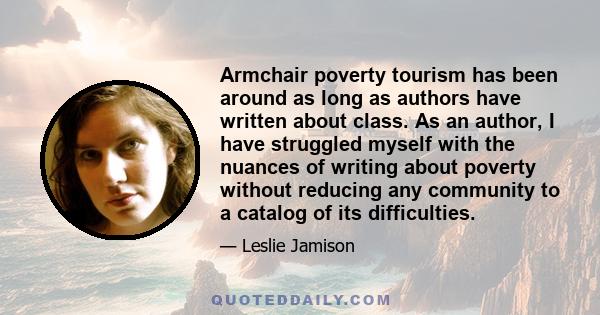 Armchair poverty tourism has been around as long as authors have written about class. As an author, I have struggled myself with the nuances of writing about poverty without reducing any community to a catalog of its