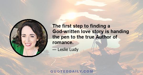 The first step to finding a God-written love story is handing the pen to the true Author of romance.