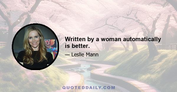 Written by a woman automatically is better.