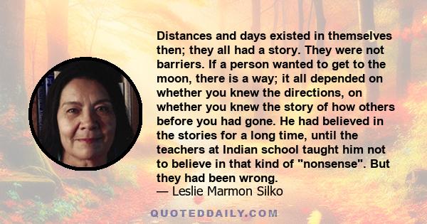 Distances and days existed in themselves then; they all had a story. They were not barriers. If a person wanted to get to the moon, there is a way; it all depended on whether you knew the directions, on whether you knew 