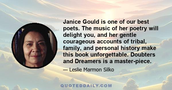 Janice Gould is one of our best poets. The music of her poetry will delight you, and her gentle courageous accounts of tribal, family, and personal history make this book unforgettable. Doubters and Dreamers is a