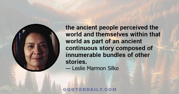 the ancient people perceived the world and themselves within that world as part of an ancient continuous story composed of innumerable bundles of other stories.