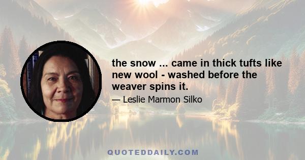 the snow ... came in thick tufts like new wool - washed before the weaver spins it.