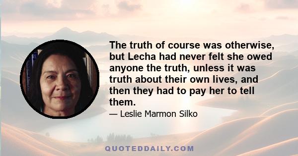 The truth of course was otherwise, but Lecha had never felt she owed anyone the truth, unless it was truth about their own lives, and then they had to pay her to tell them.