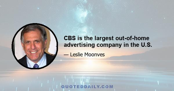 CBS is the largest out-of-home advertising company in the U.S.