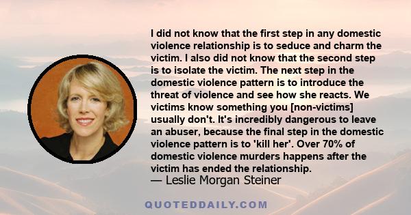 I did not know that the first step in any domestic violence relationship is to seduce and charm the victim. I also did not know that the second step is to isolate the victim. The next step in the domestic violence