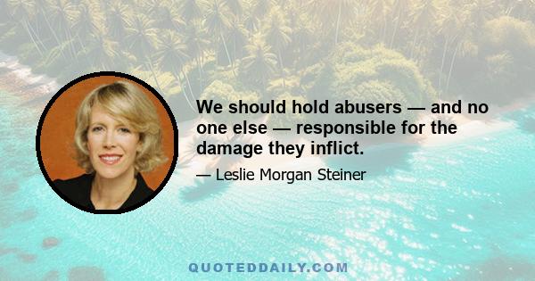 We should hold abusers — and no one else — responsible for the damage they inflict.