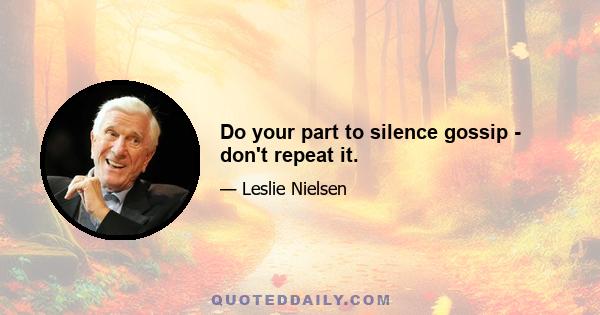 Do your part to silence gossip - don't repeat it.