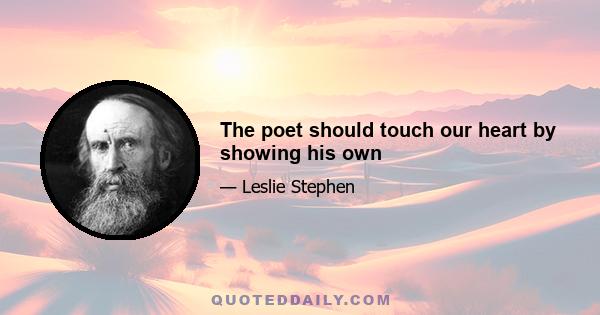 The poet should touch our heart by showing his own