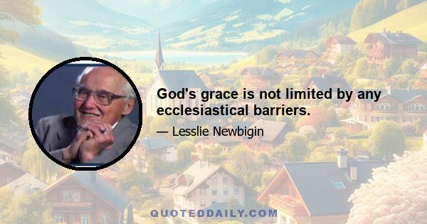 God's grace is not limited by any ecclesiastical barriers.