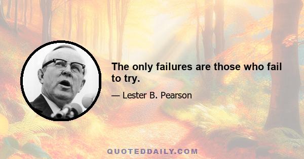 The only failures are those who fail to try.