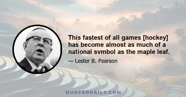 This fastest of all games [hockey] has become almost as much of a national svmbol as the maple leaf.